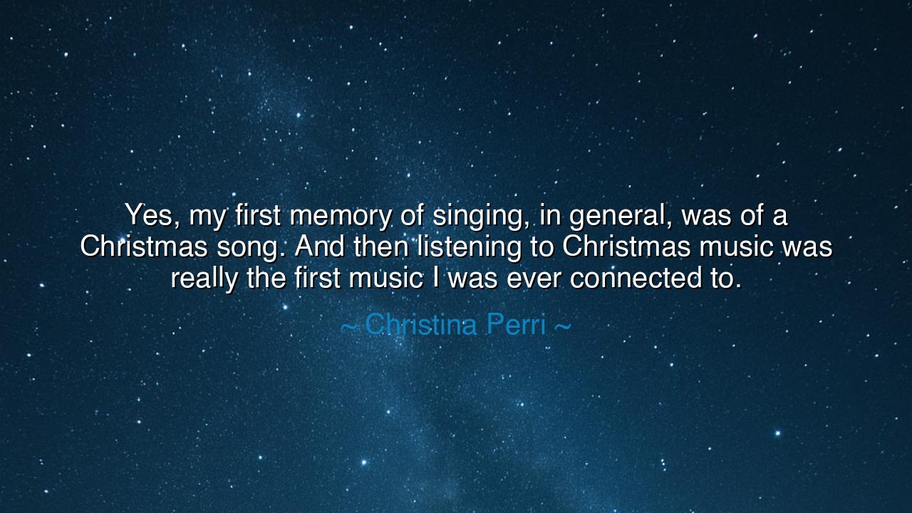 Yes, my first memory of singing, in general, was of a Christmas