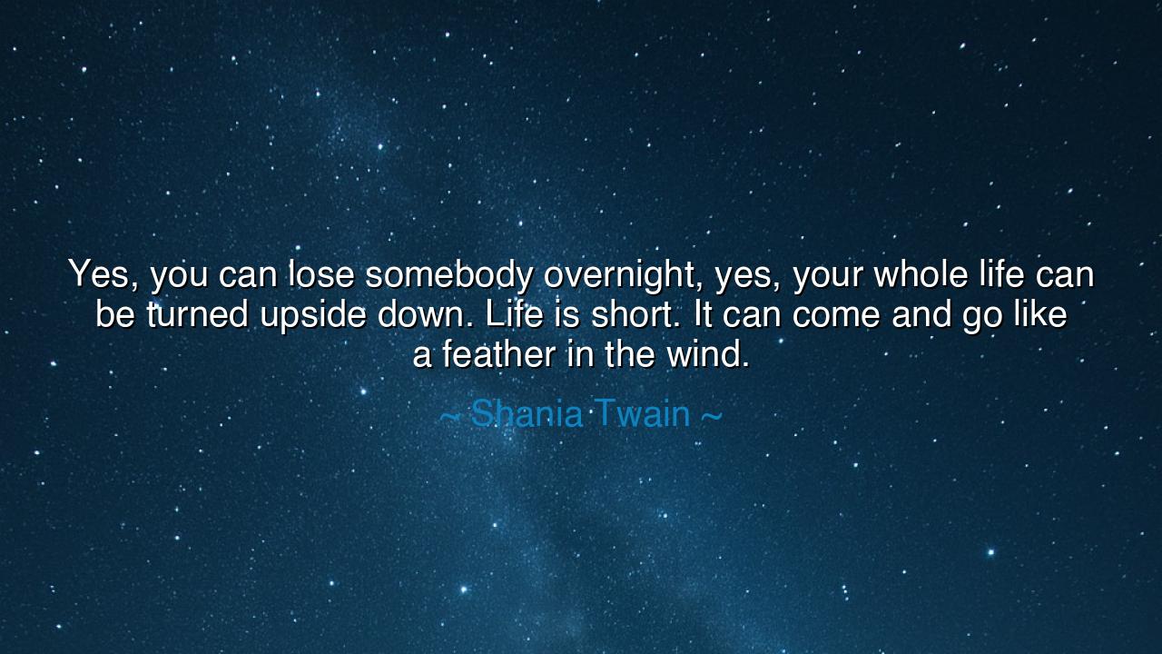 Yes, you can lose somebody overnight, yes, your whole life can be