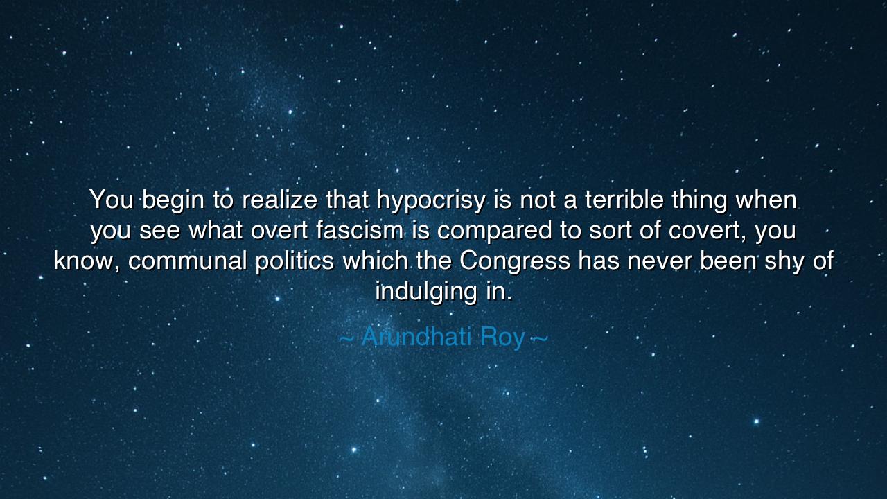 You begin to realize that hypocrisy is not a terrible thing when