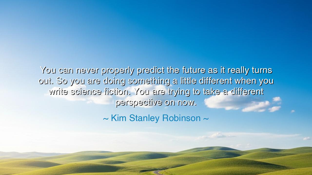 You can never properly predict the future as it really turns out.