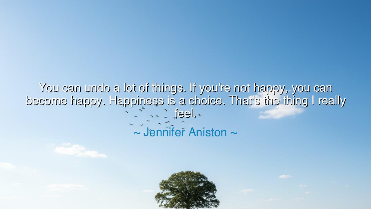 You can undo a lot of things. If you're not happy, you can become