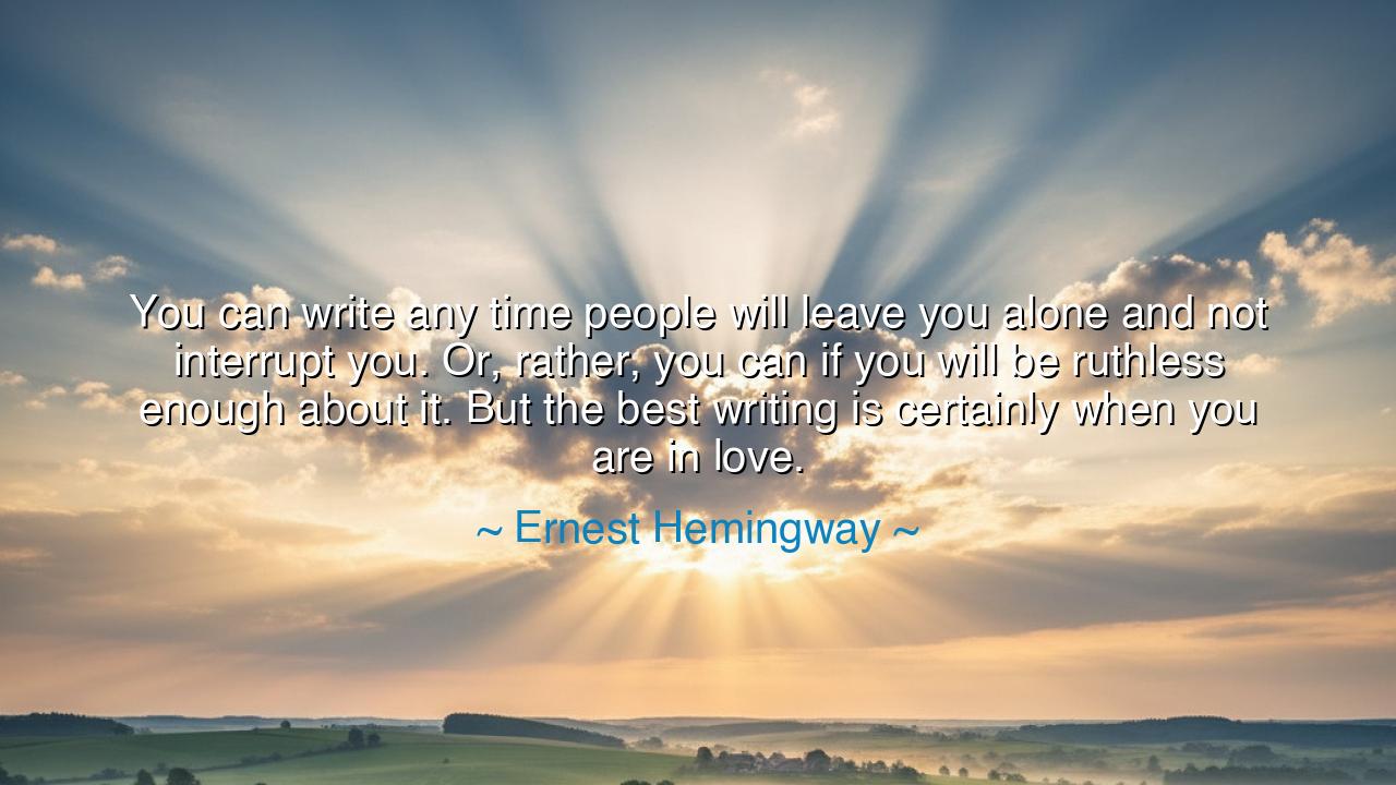 You can write any time people will leave you alone and not