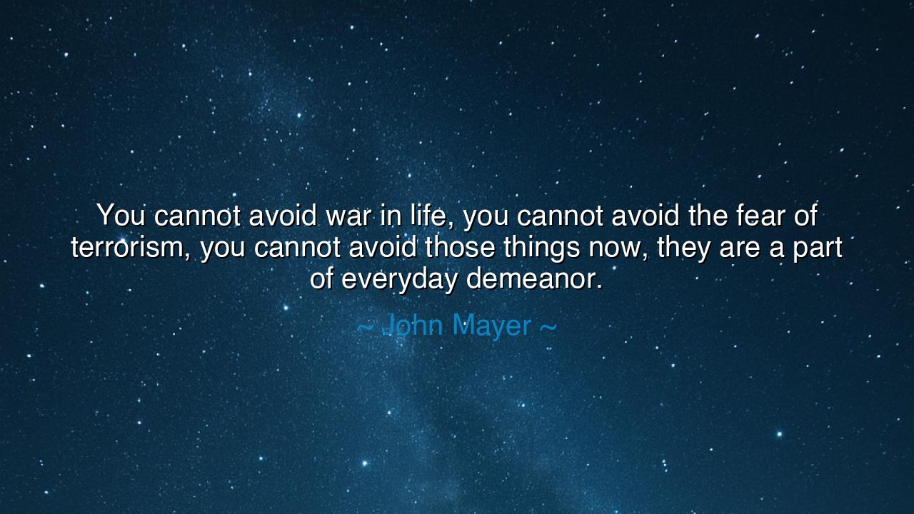 You cannot avoid war in life, you cannot avoid the fear of