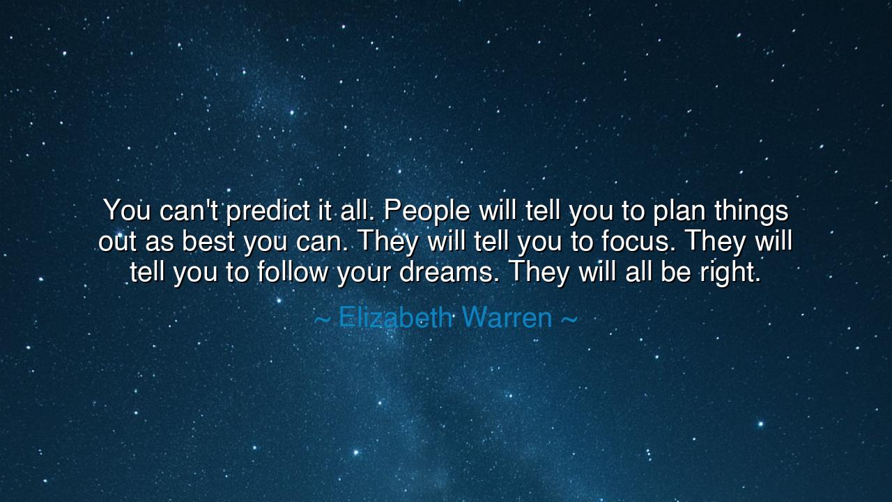 You can't predict it all. People will tell you to plan things out