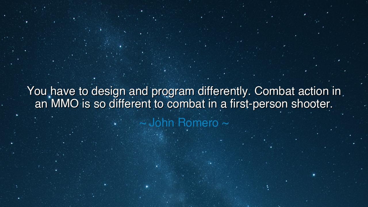 You have to design and program differently. Combat action in an