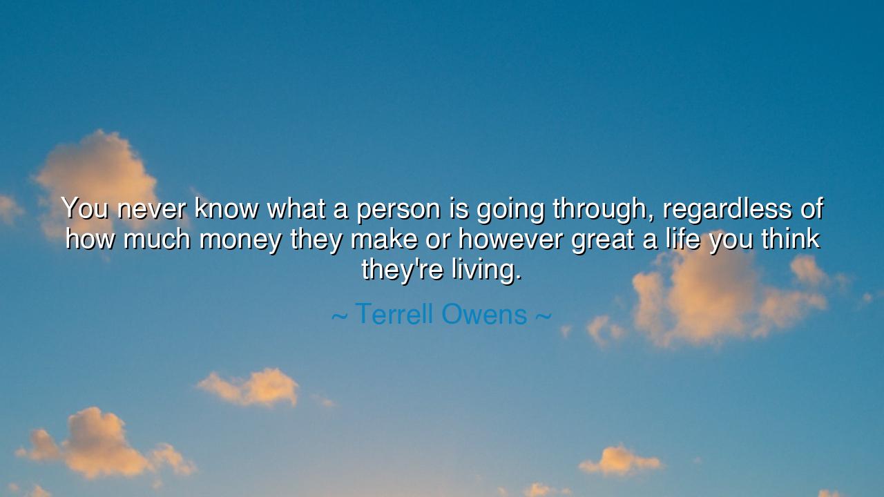 You never know what a person is going through, regardless of how