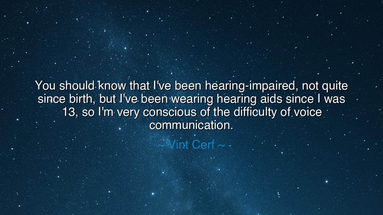 You should know that I've been hearing-impaired, not quite since
