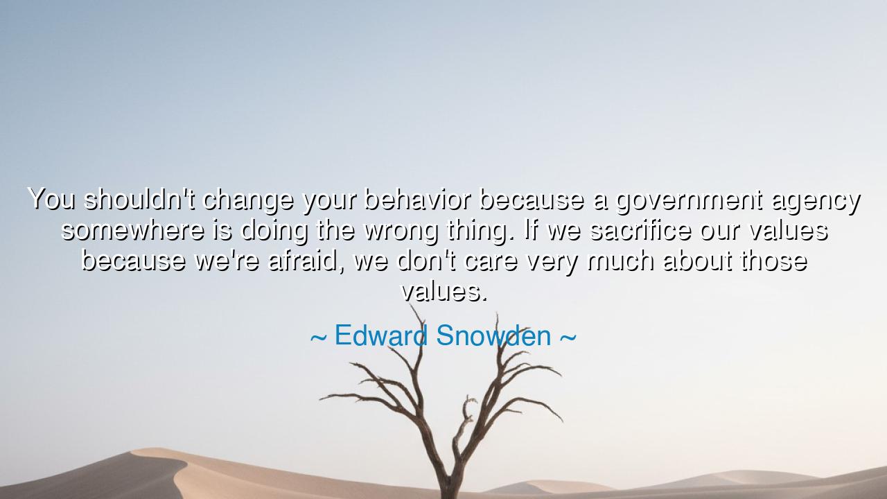 You shouldn't change your behavior because a government agency