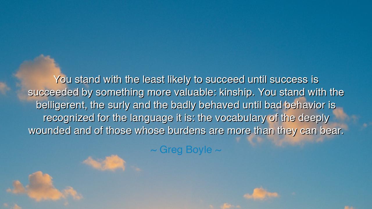 You stand with the least likely to succeed until success is