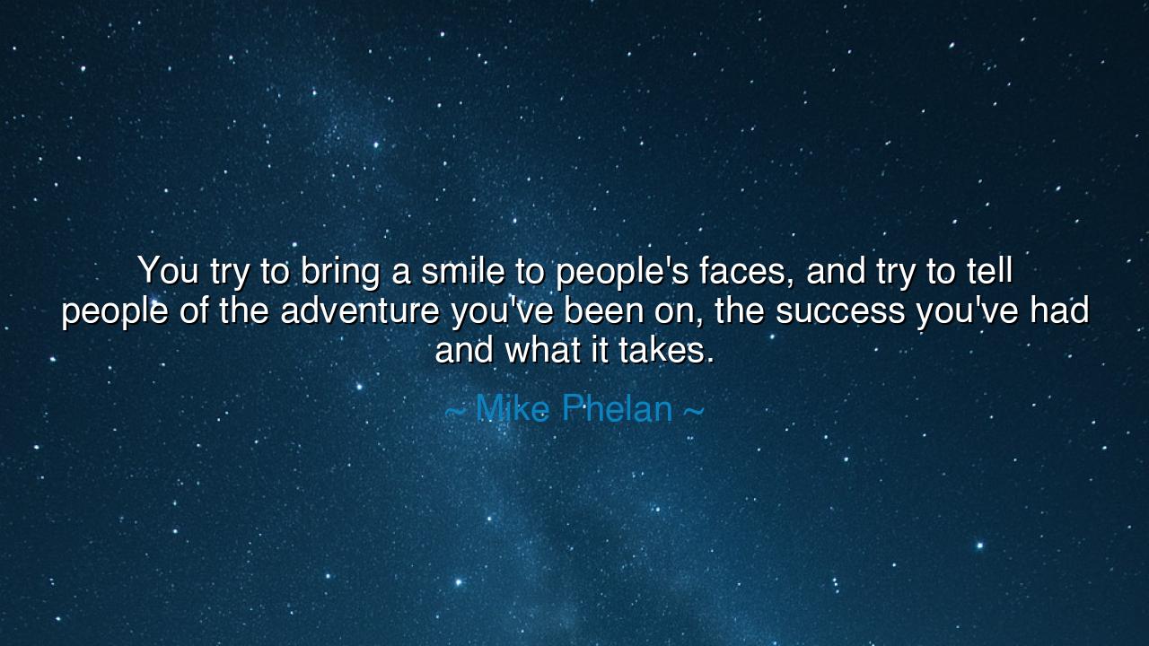 You try to bring a smile to people's faces, and try to tell