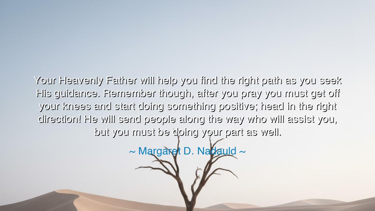 Your Heavenly Father will help you find the right path as you