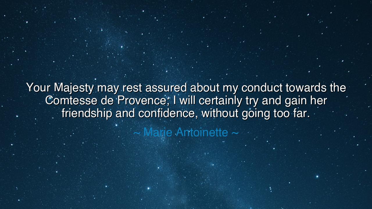 Your Majesty may rest assured about my conduct towards the