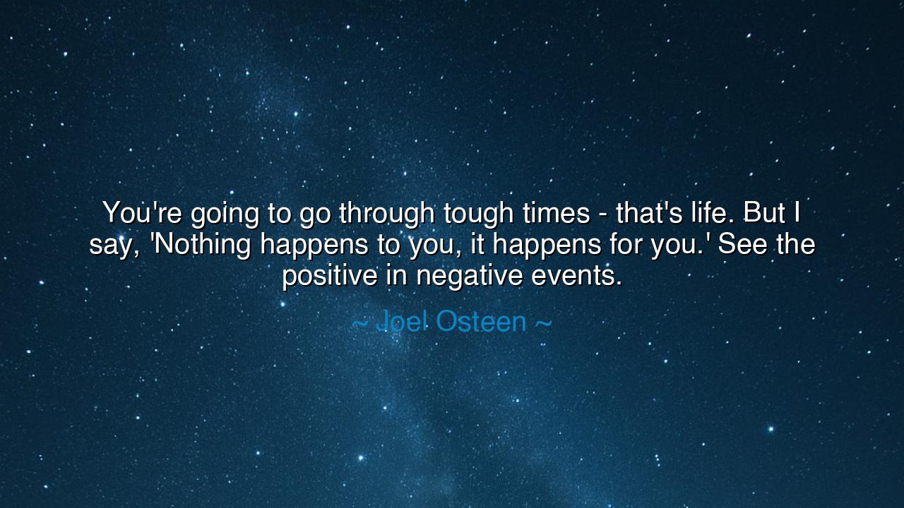 You're going to go through tough times - that's life. But I say