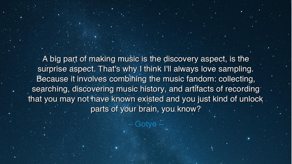 A big part of making music is the discovery aspect, is the