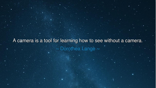 A camera is a tool for learning how to see without a camera.
