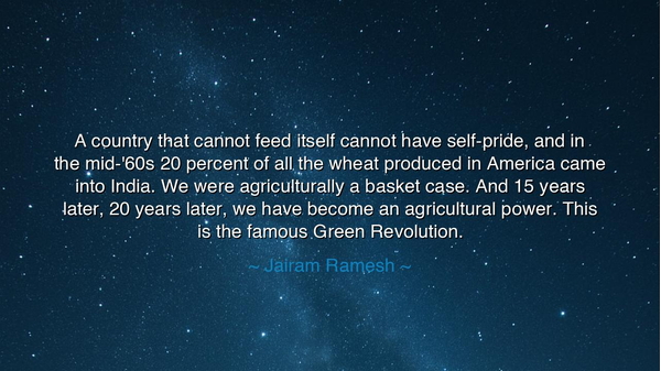 A country that cannot feed itself cannot have self-pride, and in