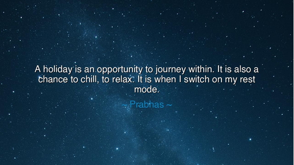 A holiday is an opportunity to journey within. It is also a