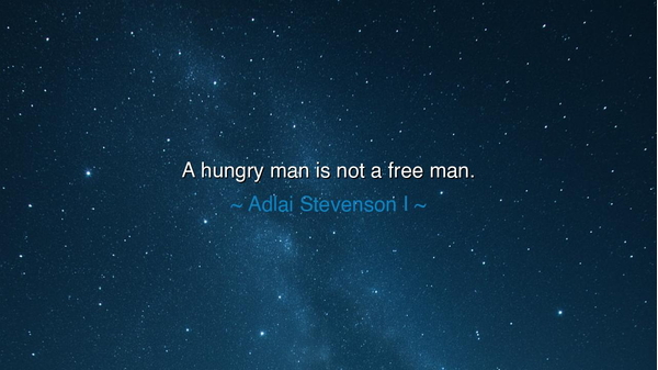 A hungry man is not a free man.