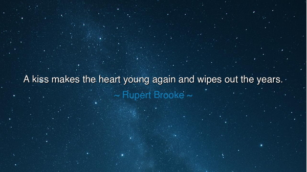 A kiss makes the heart young again and wipes out the years.