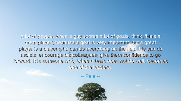 A lot of people, when a guy scores a lot of goals, think, 'He's a