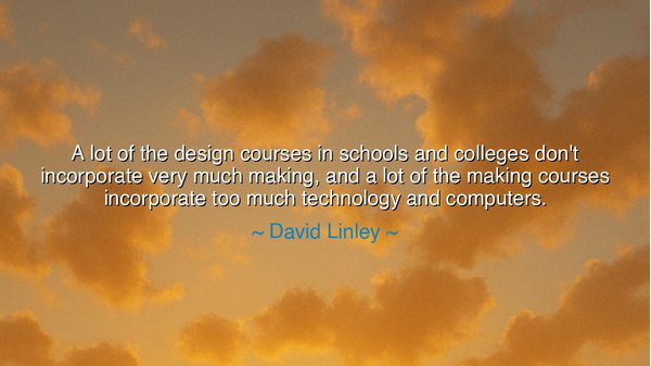 A lot of the design courses in schools and colleges don't