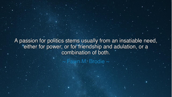 A passion for politics stems usually from an insatiable need
