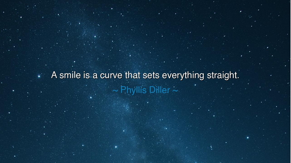 A smile is a curve that sets everything straight.