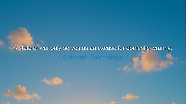 A state of war only serves as an excuse for domestic tyranny.
