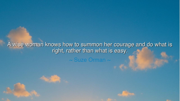 A wise woman knows how to summon her courage and do what is