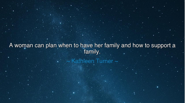 A woman can plan when to have her family and how to support a