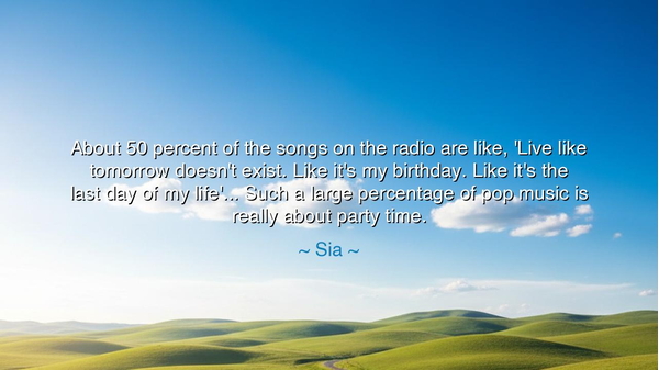 About 50 percent of the songs on the radio are like, 'Live like