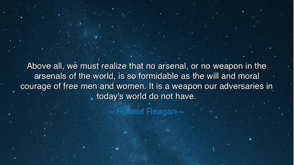 Above all, we must realize that no arsenal, or no weapon in the
