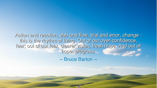 Action and reaction, ebb and flow, trial and error, change - this