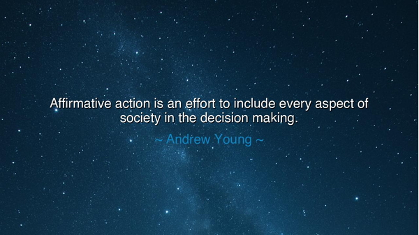 Affirmative action is an effort to include every aspect of