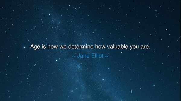 Age is how we determine how valuable you are.
