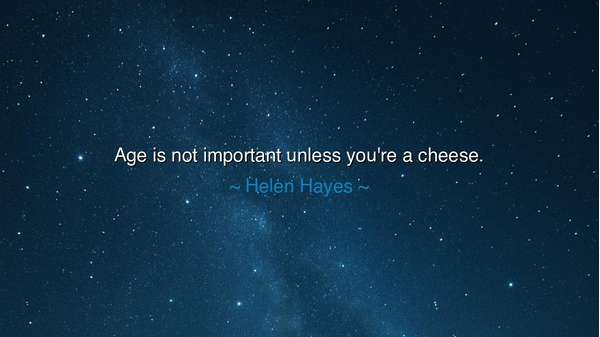 Age is not important unless you're a cheese.