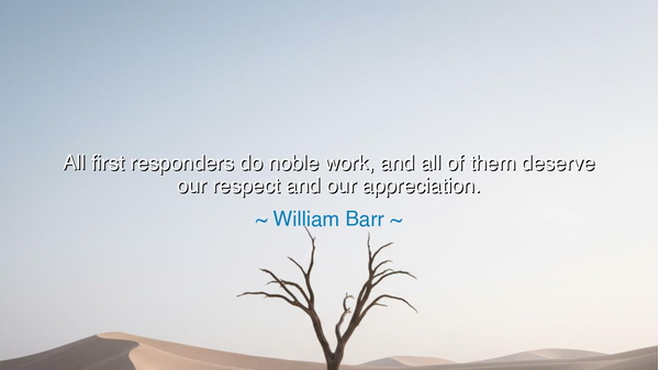 All first responders do noble work, and all of them deserve our