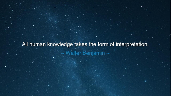 All human knowledge takes the form of interpretation.