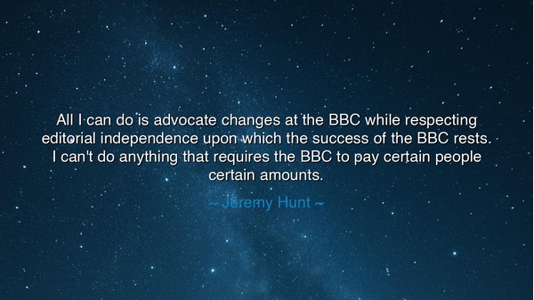 All I can do is advocate changes at the BBC while respecting