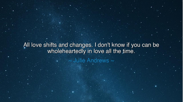 All love shifts and changes. I don't know if you can be
