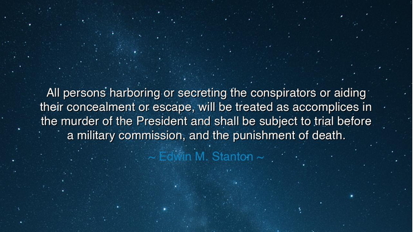 All persons harboring or secreting the conspirators or aiding