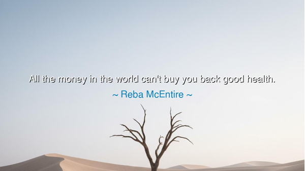 All the money in the world can't buy you back good health.
