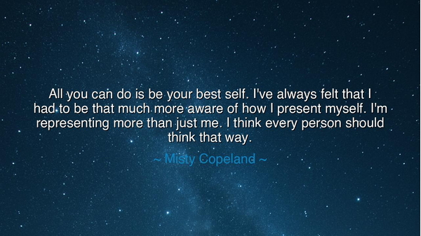 All you can do is be your best self. I've always felt that I had