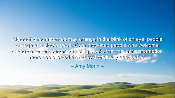 Although circumstances may change in the blink of an eye, people