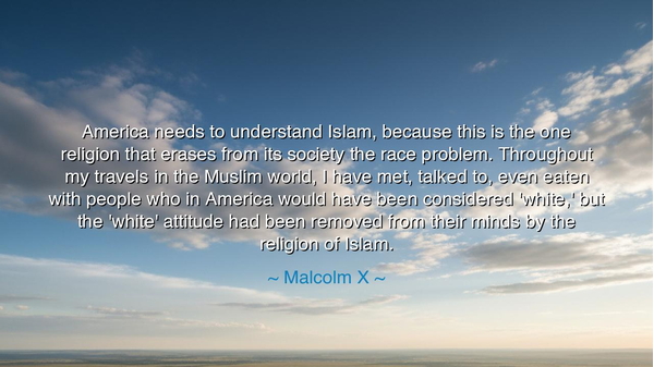 America needs to understand Islam, because this is the one