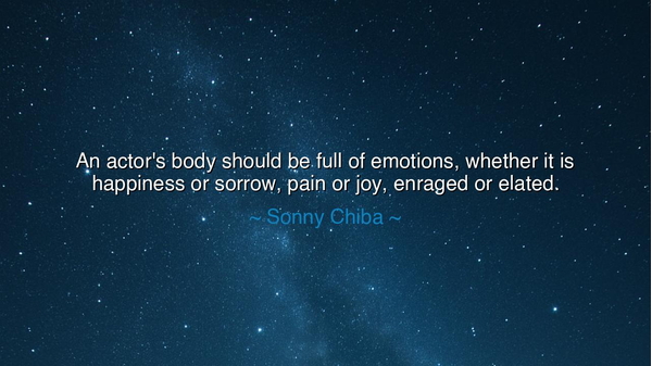 An actor's body should be full of emotions, whether it is