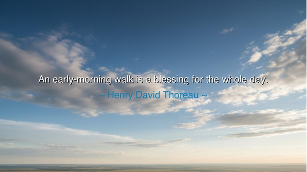 An early-morning walk is a blessing for the whole day.