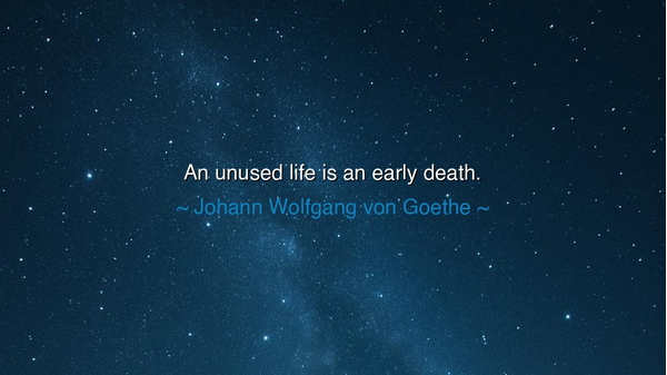 An unused life is an early death.