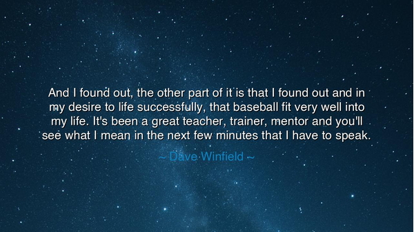 And I found out, the other part of it is that I found out and in
