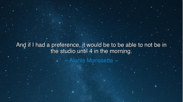 And if I had a preference, it would be to be able to not be in